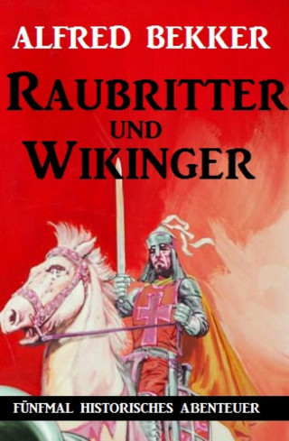 Alfred Bekker: Raubritter und Wikinger