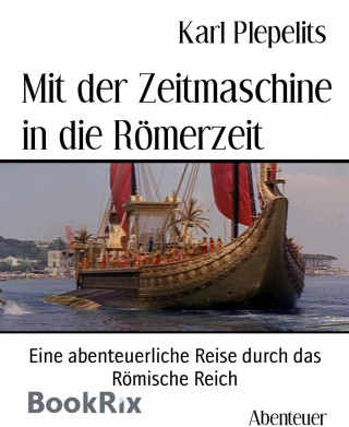 Karl Plepelits: Mit der Zeitmaschine in die Römerzeit