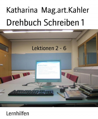 Katharina Mag.art.Kahler: Drehbuch Schreiben 1