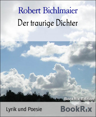 Robert Bichlmaier: Der traurige Dichter