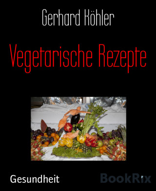 Gerhard Köhler: Vegetarische Rezepte