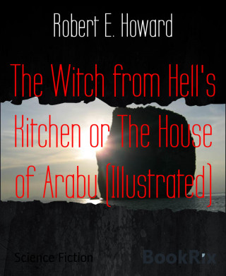 Robert E. Howard: The Witch from Hell's Kitchen or The House of Arabu (Illustrated)