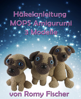 Romy Fischer: Häkelanleitung MOPS Amigurumi