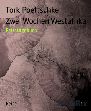 Tork Poettschke: Zwei Wochen Westafrika
