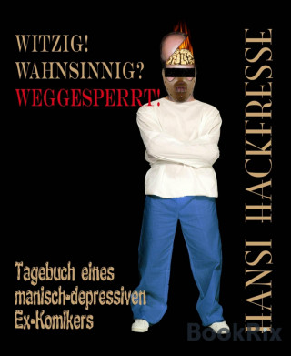 Hansi Hackfresse: Witzig! Wahnsinnig? Weggesperrt!