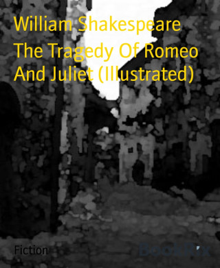 William Shakespeare: The Tragedy Of Romeo And Juliet (Illustrated)