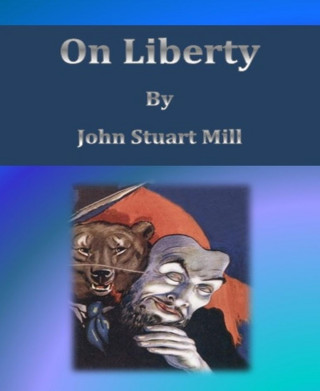 John Stuart Mill: On Liberty by John Stuart Mill