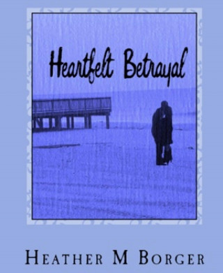 Heather M. Borger: Heartfelt Betrayal