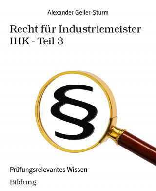 Alexander Geller-Sturm: Recht für Industriemeister IHK - Teil 3
