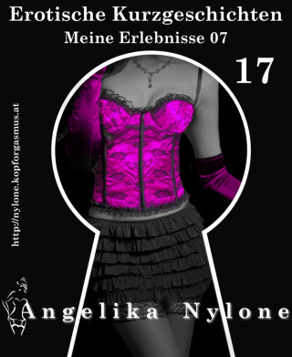 Angelika Nylone: Erotische Kurzgeschichten 17 - Meine Erlebnisse Teil 07