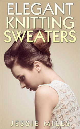 Jessie Miles: Elegant Knitting Sweaters