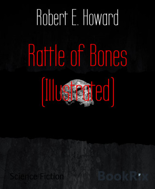 Robert E. Howard: Rattle of Bones (Illustrated)