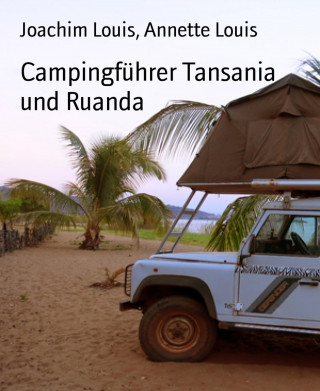 Joachim Louis, Annette Louis: Campingführer Tansania und Ruanda