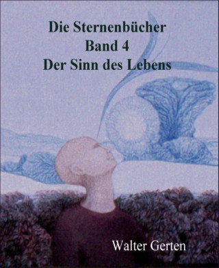 Walter Gerten: Die Sternenbücher Band 4 Der Sinn des Lebens