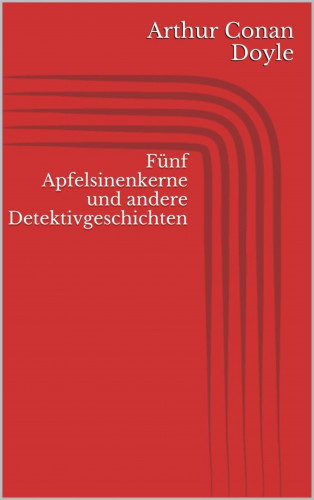 Arthur Conan Doyle: Fünf Apfelsinenkerne und andere Detektivgeschichten
