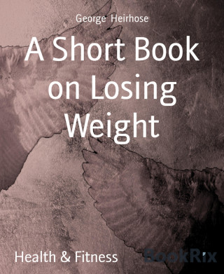 George Heirhose: A Short Book on Losing Weight