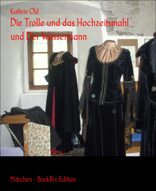 Kathrin Old: Die Trolle und das Hochzeitsmahl und Der Wassermann
