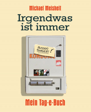 Michael Meisheit: Irgendwas ist immer - Mein Tag-e-Buch