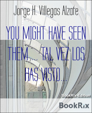 Jorge H. Villegas Alzate: YOU MIGHT HAVE SEEN THEM ... TAL VEZ LOS HAS VISTO...