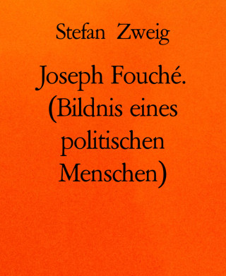 Stefan Zweig: Joseph Fouché. (Bildnis eines politischen Menschen)