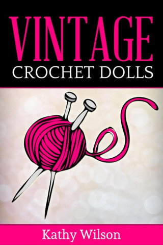 Kathy Wilson: Vintage Crochet Dolls