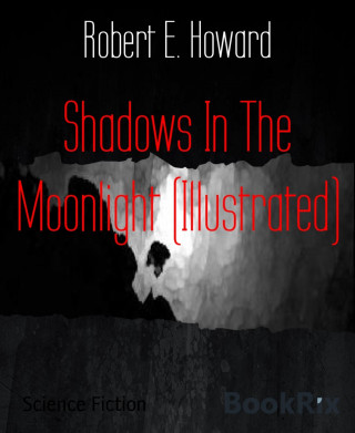Robert E. Howard: Shadows In The Moonlight (Illustrated)