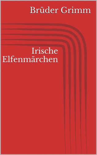 Jacob Grimm, Wilhelm Grimm: Irische Elfenmärchen