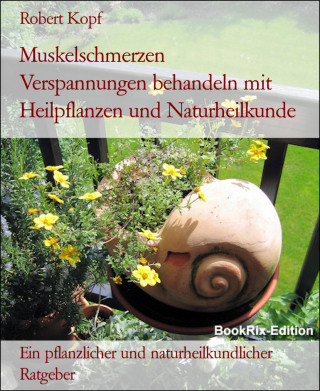 Robert Kopf: Muskelschmerzen Verspannungen behandeln mit Heilpflanzen und Naturheilkunde