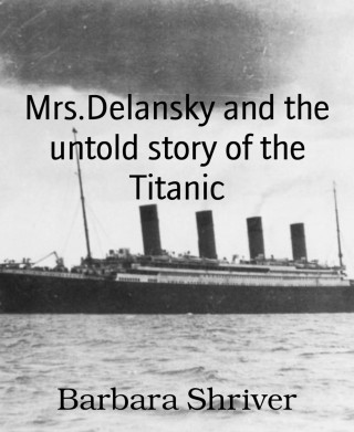 Barbara Shriver: Mrs.Delansky and the untold story of the Titanic