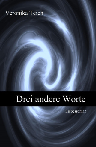 Veronika Teich: Drei andere Worte