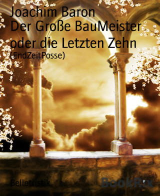 Joachim Baron: Der Große BauMeister oder die Letzten Zehn
