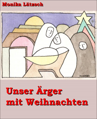 Monika Lätzsch: Unser Ärger mit Weihnachten