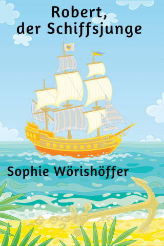 Sophie Wörishöffer: Robert, der Schiffsjunge