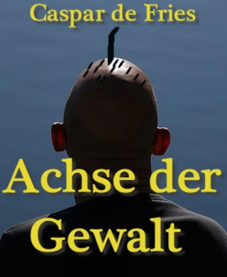 Caspar de Fries: Achse der Gewalt