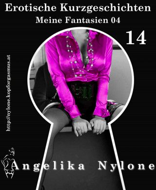 Angelika Nylone: Erotische Kurzgeschichten 14 - Meine Fantasien 04