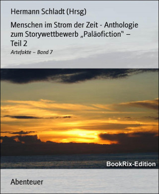 Hermann Schladt (Hrsg): Menschen im Strom der Zeit - Anthologie zum Storywettbewerb "Paläofiction" – Teil 2