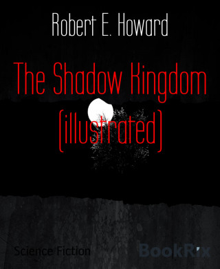 Robert E. Howard: The Shadow Kingdom (illustrated)