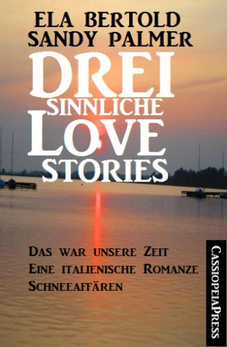Ela Bertold, Sandy Palmer: Drei sinnliche Love Stories