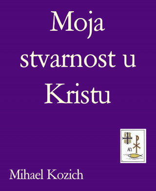 Mihael Kozich: Moja stvarnost u Kristu