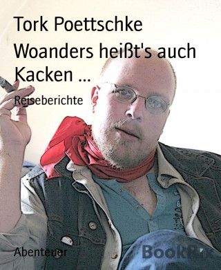 Tork Poettschke: Woanders heißt's auch Kacken ...