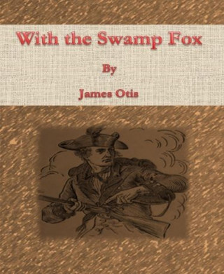 James Otis: With the Swamp Fox