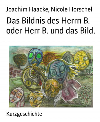 Joachim Haacke, Nicole Horschel: Das Bildnis des Herrn B. oder Herr B. und das Bild.