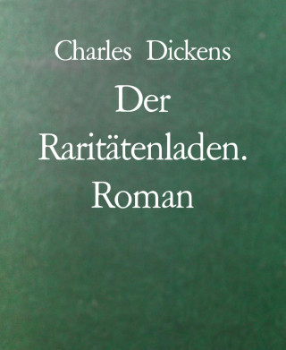 Charles Dickens: Der Raritätenladen. Roman