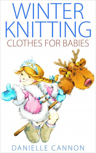 Danielle Cannon: Winter Knitting Clothes for Babies