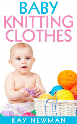 Kay Newman: Baby Knitting Clothes