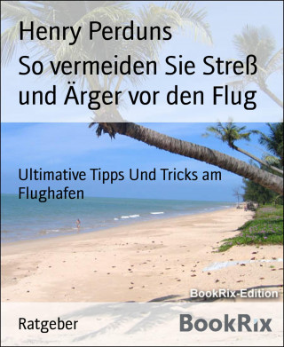 Henry Perduns: So vermeiden Sie Streß und Ärger vor den Flug