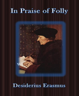 Desiderius Erasmus: In Praise of Folly