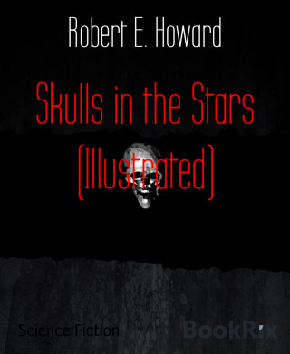 Robert E. Howard: Skulls in the Stars (Illustrated)