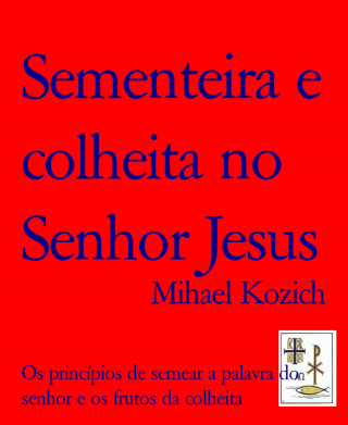 Mihael Kozich: Sementeira e colheita no Senhor Jesus