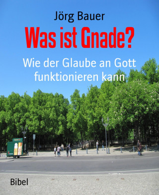 Jörg Bauer: Was ist Gnade?